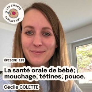 Épisode 123 - Cécile COLETTE : La santé orale de bébé; mouchage, tétines, pouce