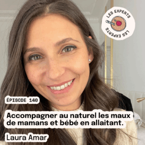 Episode 140 - Laura AMAR : Accompagner au naturel les maux de maman et bébé en allaitant.