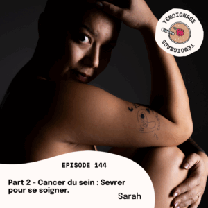 Épisode 144 - Part 2 - Sarah : Cancer du sein , sevrer pour se soigner.